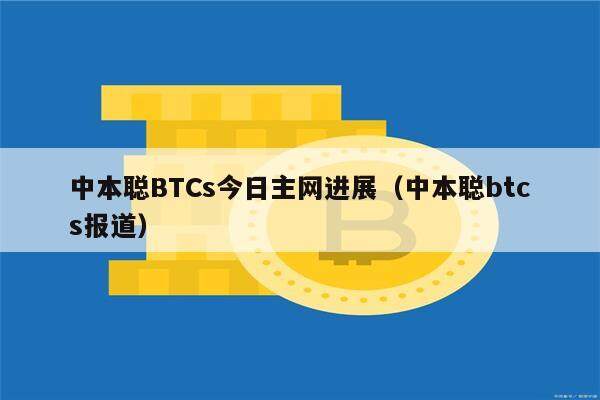 中本聪BTCs今日主网进展（中本聪btcs报道）-第1张图片-芝麻交易所下载